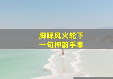 脚踩风火轮下一句押韵手拿