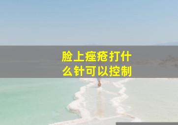 脸上痤疮打什么针可以控制