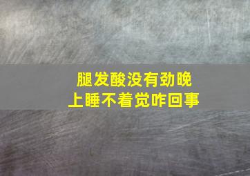 腿发酸没有劲晚上睡不着觉咋回事