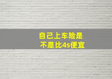 自己上车险是不是比4s便宜