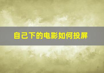 自己下的电影如何投屏