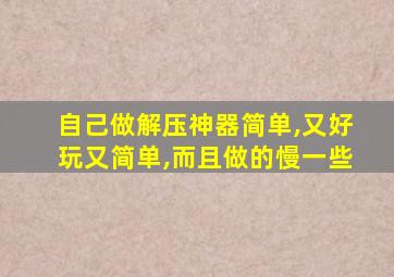 自己做解压神器简单,又好玩又简单,而且做的慢一些