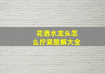 花洒水龙头怎么拧紧图解大全