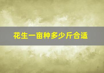 花生一亩种多少斤合适