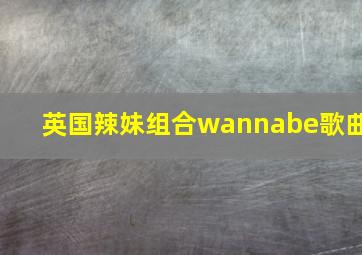 英国辣妹组合wannabe歌曲