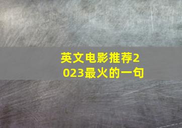 英文电影推荐2023最火的一句