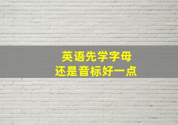 英语先学字母还是音标好一点