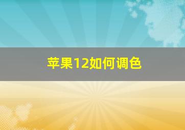 苹果12如何调色