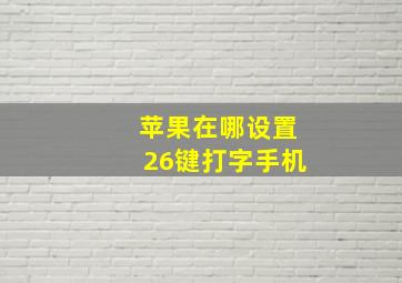 苹果在哪设置26键打字手机