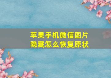 苹果手机微信图片隐藏怎么恢复原状