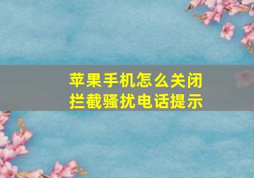 苹果手机怎么关闭拦截骚扰电话提示