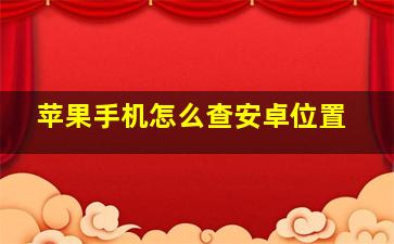 苹果手机怎么查安卓位置