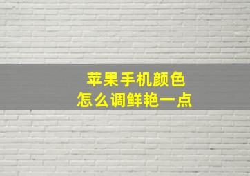 苹果手机颜色怎么调鲜艳一点