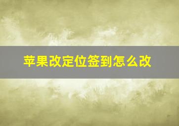 苹果改定位签到怎么改