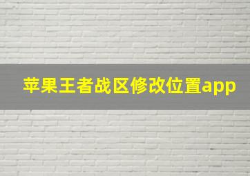 苹果王者战区修改位置app