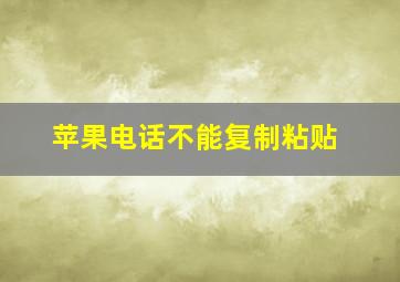 苹果电话不能复制粘贴