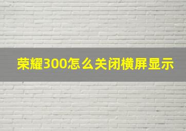 荣耀300怎么关闭横屏显示