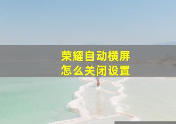 荣耀自动横屏怎么关闭设置