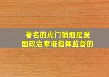 著名的虎门销烟是爱国政治家谁指挥监督的