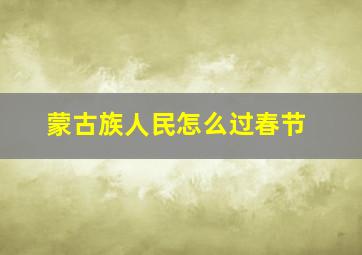 蒙古族人民怎么过春节