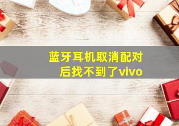 蓝牙耳机取消配对后找不到了vivo