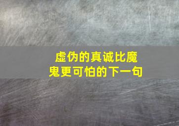 虚伪的真诚比魔鬼更可怕的下一句