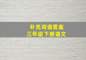 补充词语答案三年级下册语文