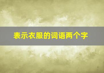 表示衣服的词语两个字