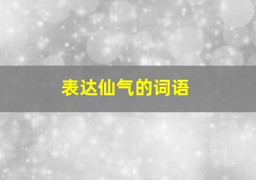 表达仙气的词语