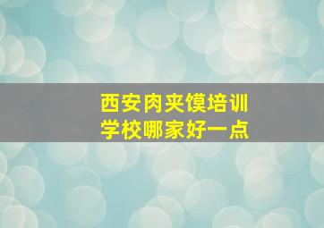 西安肉夹馍培训学校哪家好一点