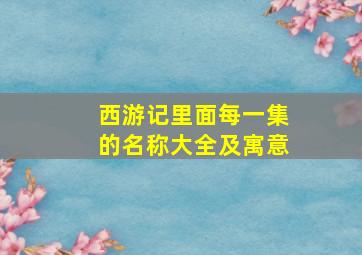 西游记里面每一集的名称大全及寓意