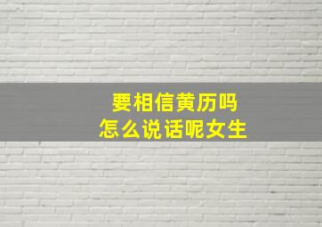 要相信黄历吗怎么说话呢女生