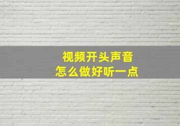 视频开头声音怎么做好听一点