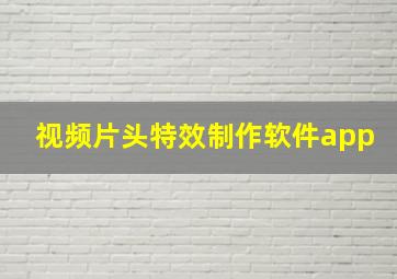 视频片头特效制作软件app