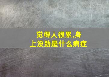 觉得人很累,身上没劲是什么病症