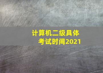 计算机二级具体考试时间2021