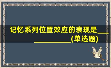 记忆系列位置效应的表现是_____________(单选题)