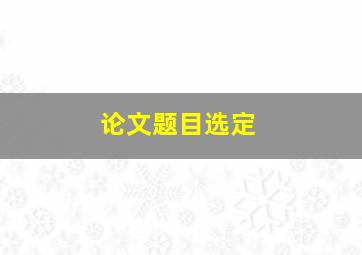 论文题目选定