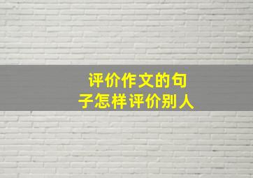 评价作文的句子怎样评价别人