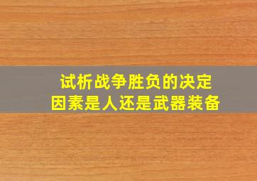 试析战争胜负的决定因素是人还是武器装备