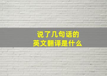 说了几句话的英文翻译是什么