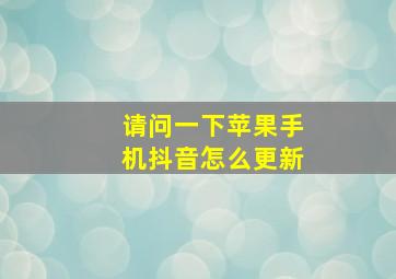 请问一下苹果手机抖音怎么更新