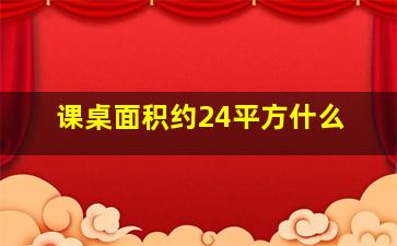 课桌面积约24平方什么