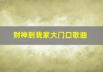 财神到我家大门口歌曲