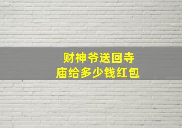 财神爷送回寺庙给多少钱红包