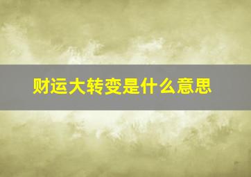 财运大转变是什么意思