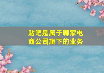 贴吧是属于哪家电商公司旗下的业务