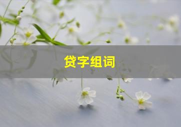 贷字组词