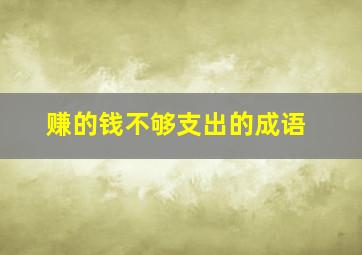 赚的钱不够支出的成语