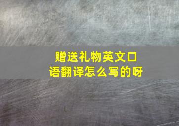 赠送礼物英文口语翻译怎么写的呀